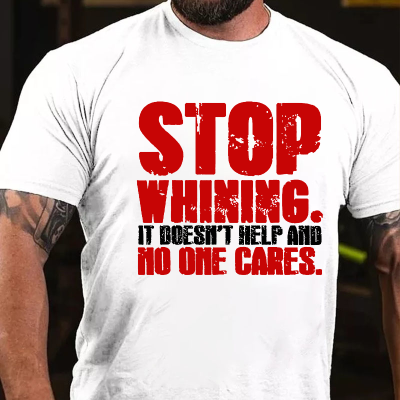 Stop Whining It Doesn't Help And No One Cares T-shirt
