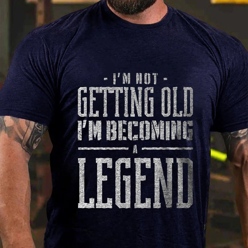 I'm Not  Getting Oldi'm Becoming Legend T-Shirt