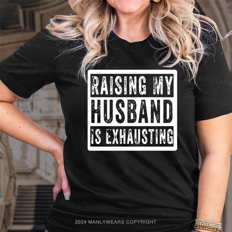 Raising My Husband Is Exhausting T-Shirt