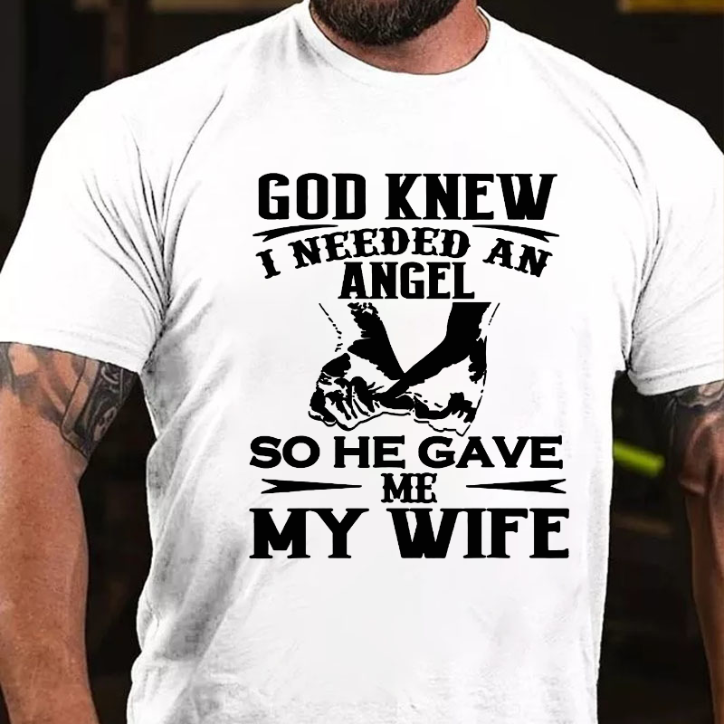 God Knew I Needed An Angel So He Gave Me My WifeT-shirt