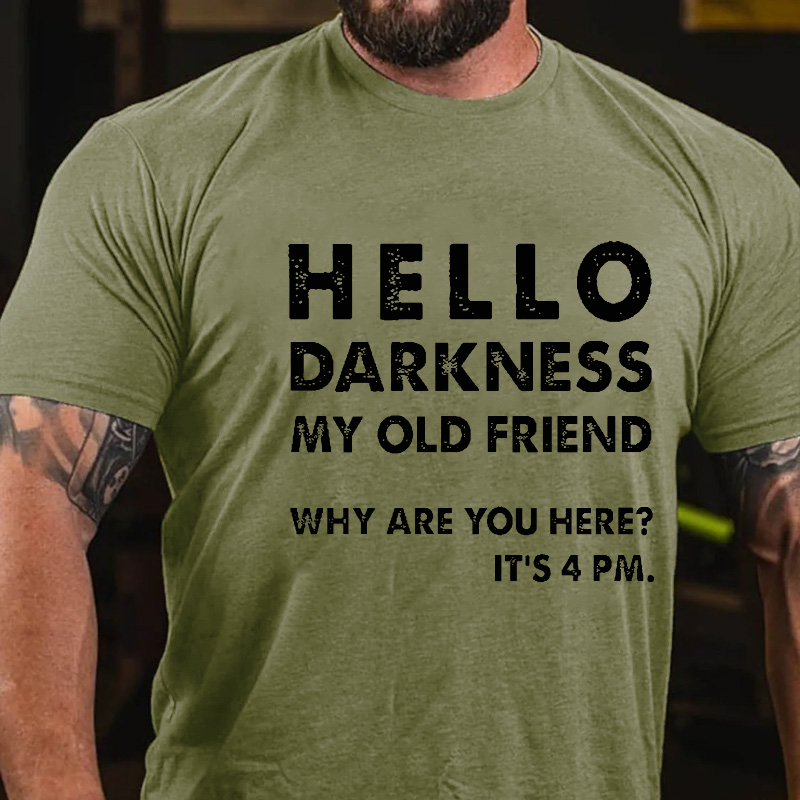 Hello Darkness My Old Friend Why Are You Here It's 4 Pm Funny T-shirt