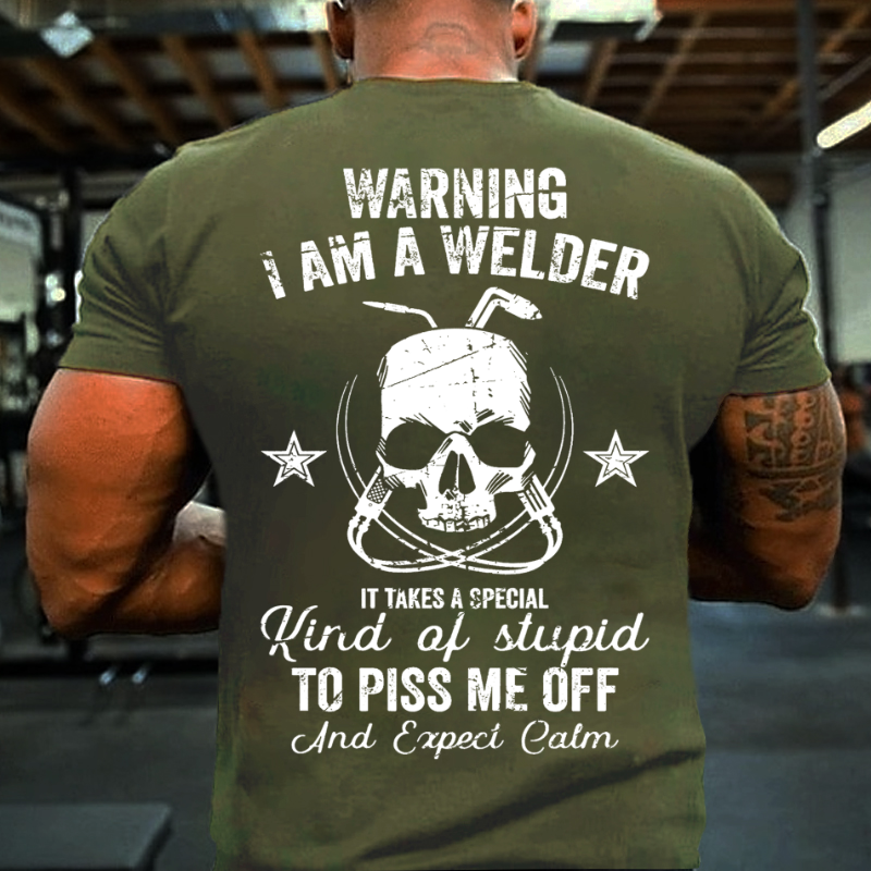 Warning I Am A Welder It Takes A Special Kind Of Stupid To Piss Me Off And Expect Calm T-shirt