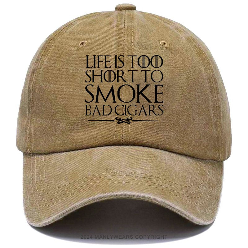 Life Is Too Shor T To Smoke Bad Cigars Cap