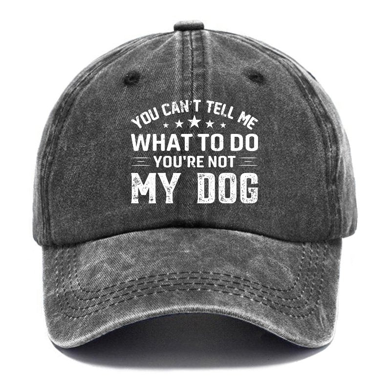 You Can't Tell Me What To Do You’re Not My Dog Hat