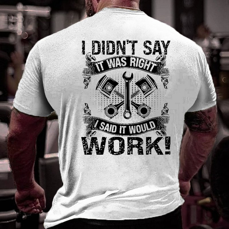 I Didn't Say It Was Right I Said It Would Work Funny Mechanic Dad Gift T-shirt