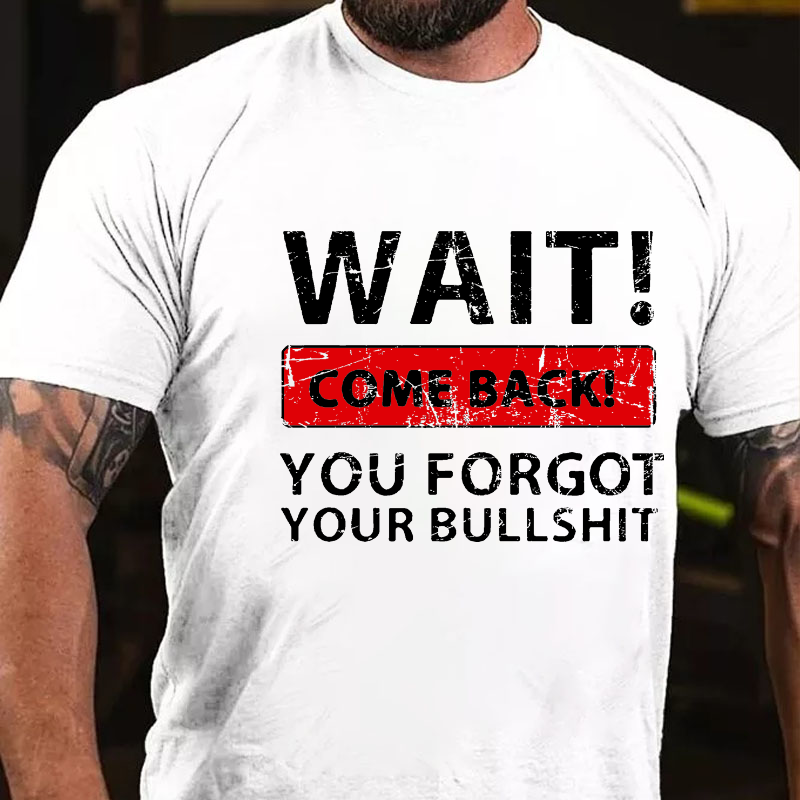 Wait! Come Back! You Forgot Your Bullshit T-shirt