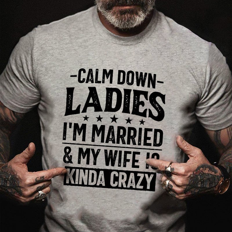 Calm Down Ladies I'm Married & My Wife Is Kinda Crazy Funny T-shirt