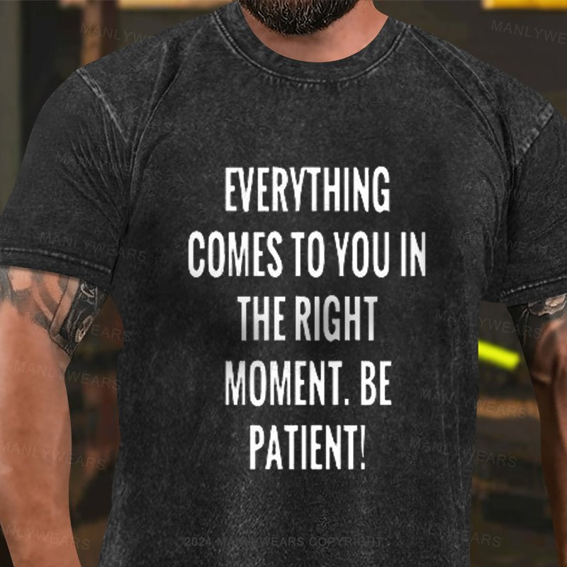 Everything Comes To You In The Right Moment. Be Patient Washed T-Shirt