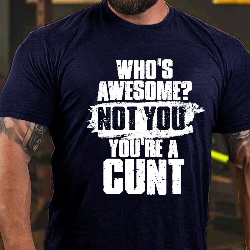 Who's Awesome Not You You Are A Cunt Funny Joking T-shirt