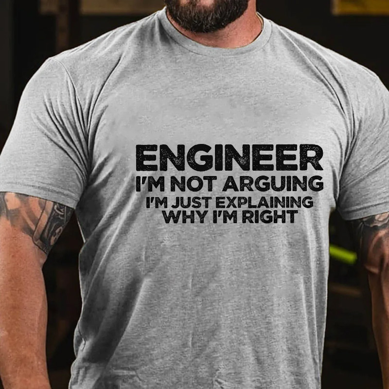 Engineer I'm Not Arguing I'm Just Explaining Why I'm Right Funny Men's T-shirt