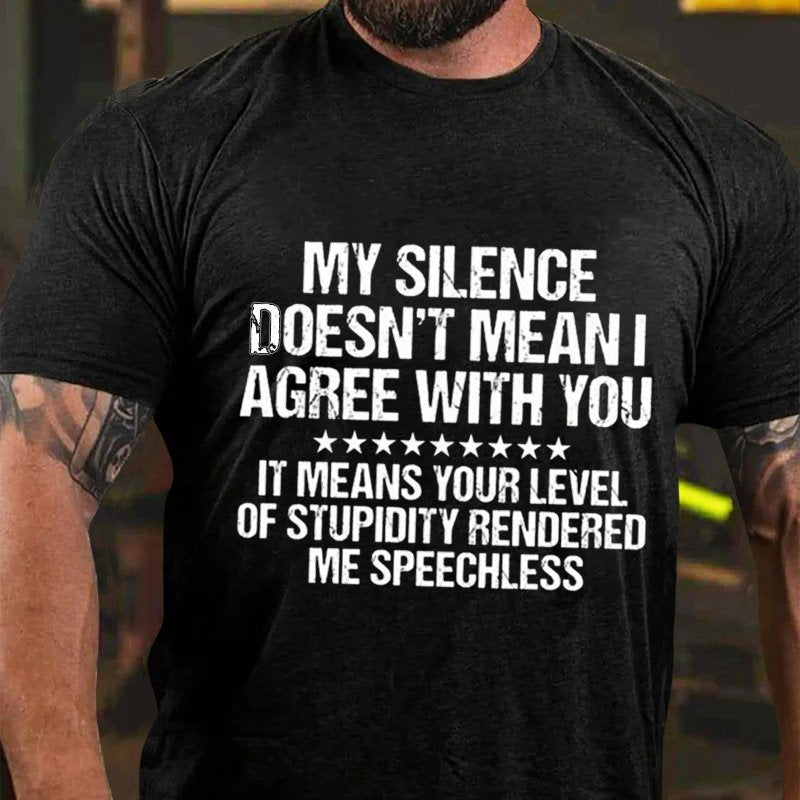 My Silence Doesn't Mean I Agree With You It Means Your Levelof Stupidity Renderedme Speechless T-Shirt