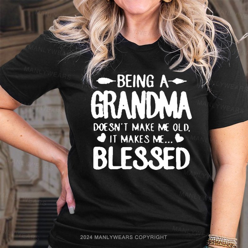 Being A Grandma Doesn't Make Me Old. It Makes Me...Blessed T-Shirt