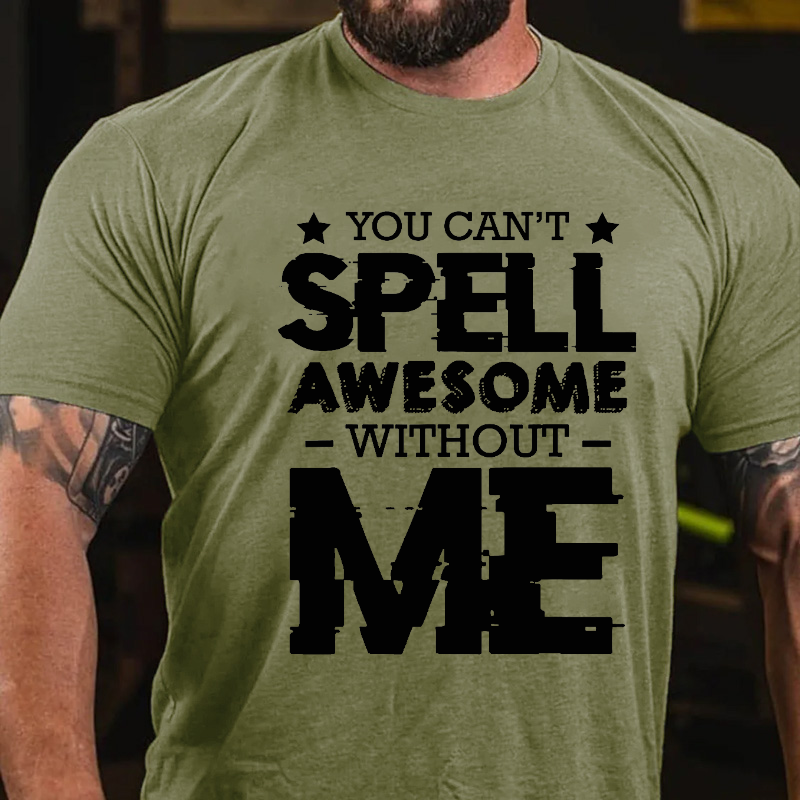 You Can't Spell Awesome Without Me  T-shirt
