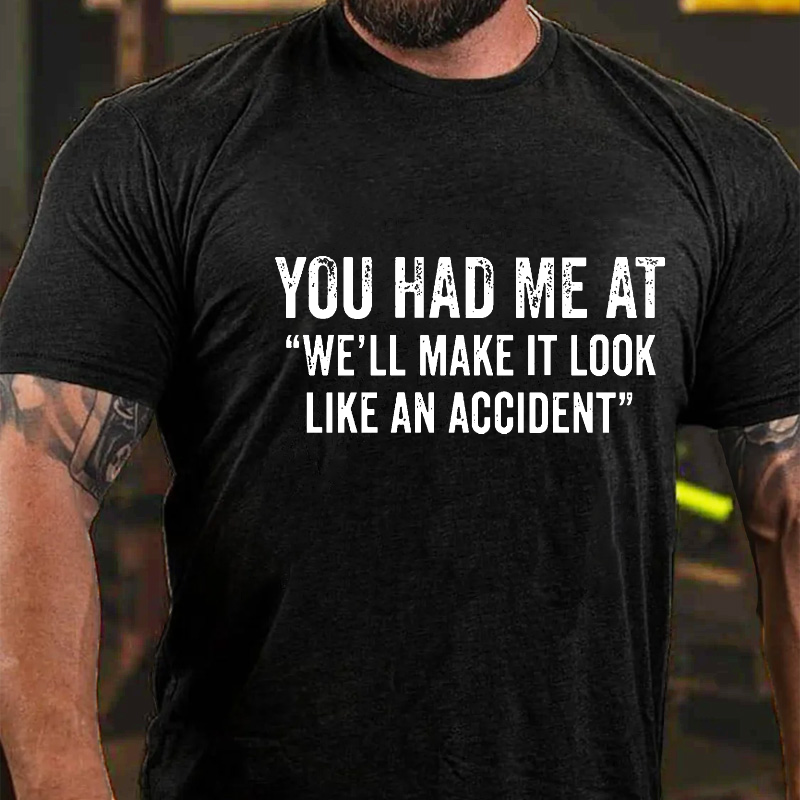 You Had Me At "We'll Make It Look Like An Accident" Funny Joking T-shirt