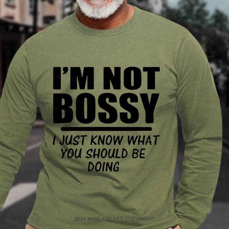 I'm Not Bossy I Just Know What You Should Be Doing Long Sleeve T-Shirt