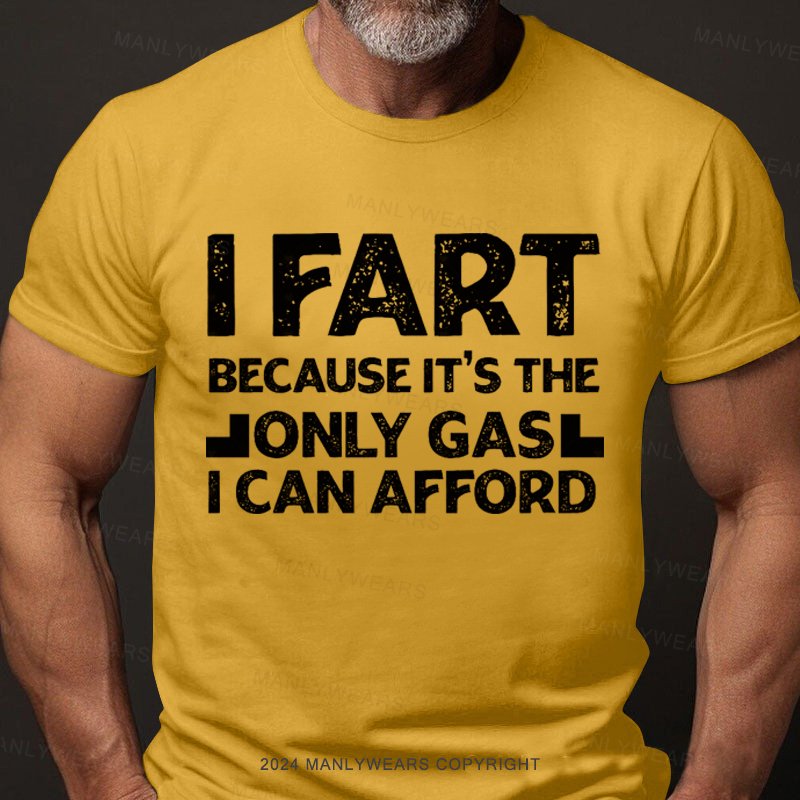 I Fart Because It's The Only Girl I Can Afford T-Shirt