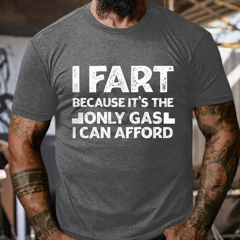 I Fart Because It's The Only Girl I Can Afford T-Shirt