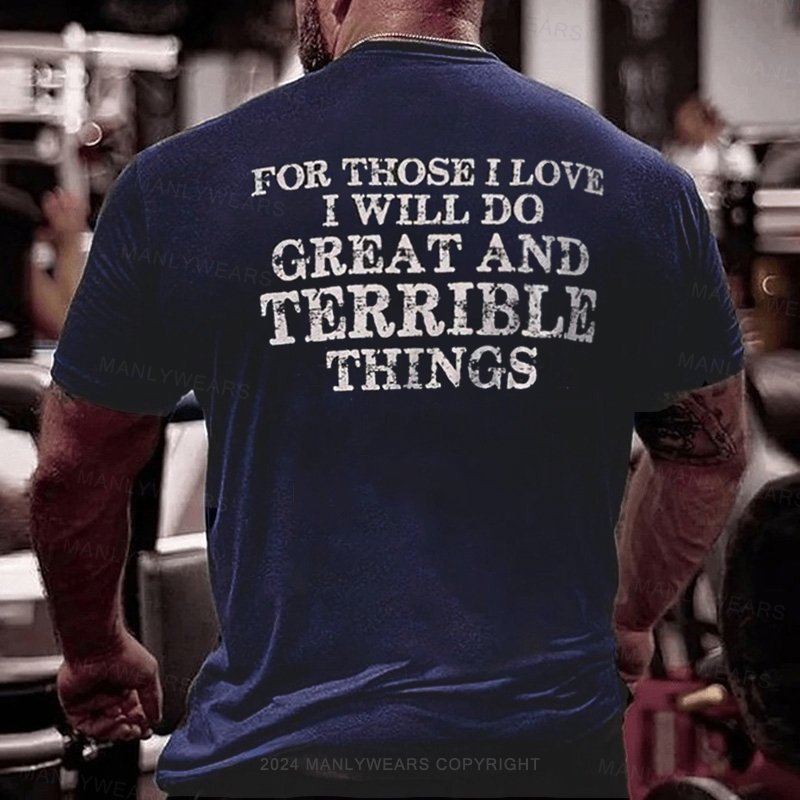 For Those I Love I Will Do Great And Terrible Things T-Shirt