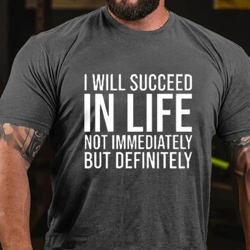 I Will Succeed In Life Not Immediately But Definitely T-Shirt