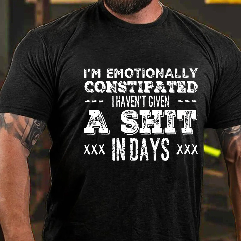 I'm Emotionally Constipated I Haven't Given A Shit In Days Funny Sarcastic T-shirt