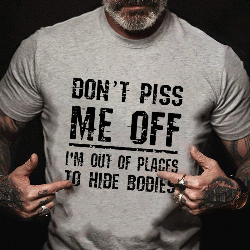 Don't Piss Me Off I'm Out Of Places To Hide Bodies Funny Joking T-shirt