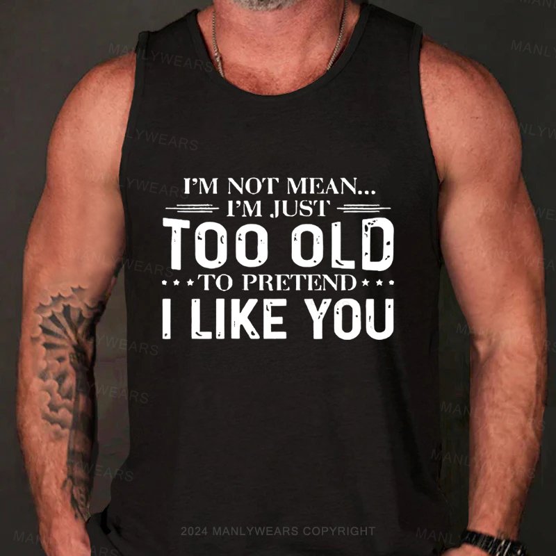 I'm Not Mean I'm Just Too Old To Pretend I Like You Tank Top