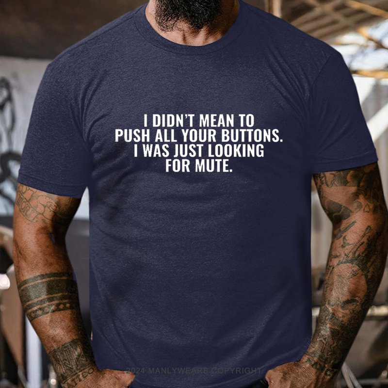 I Didn't Mean To Push All Your Buttons. I Was Just Looking For Mute T-Shirt