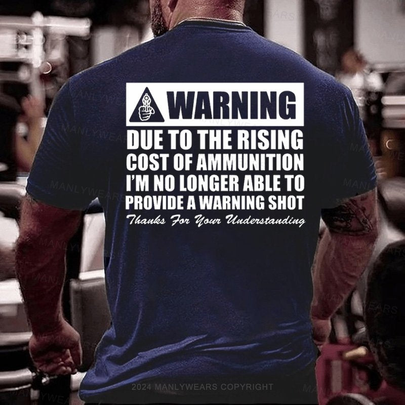 Warning Due To The Rising Cost Of Ammunition I'm No Longer Able To Provide A Warning Shot Thauks For Your Uuderstanding T-Shirt