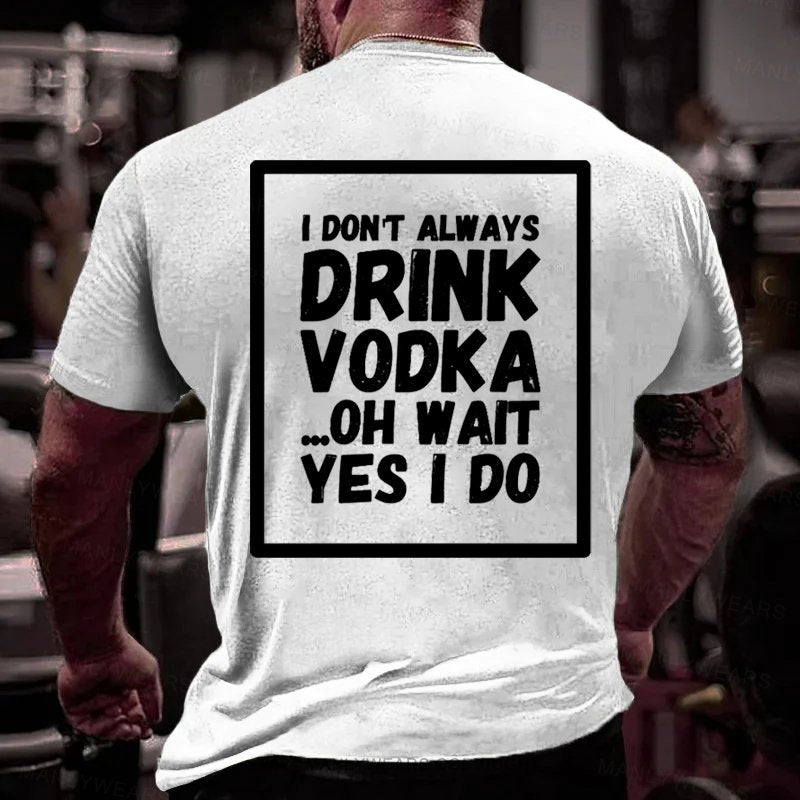 I Don't Always Drink Vodka Oh Wait Yes I Do T-shirt