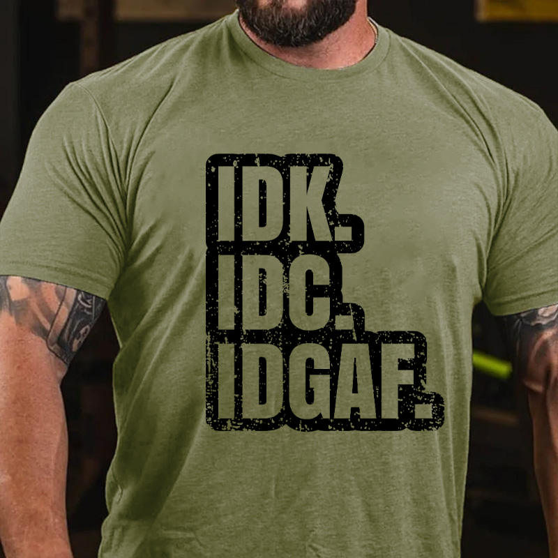 IDK=I Don't Know. IDC.=I Don't Care. IDGAF=I Don't Give A Fuck. T-shirt