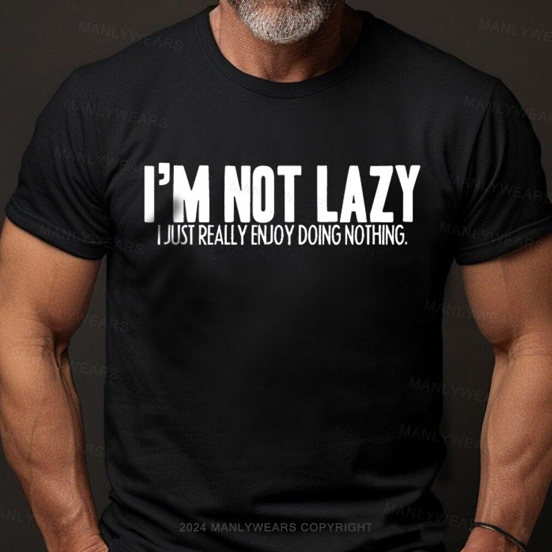 I'm Not Lazy I Just Really Enjoy Doing Nothing T-Shirt