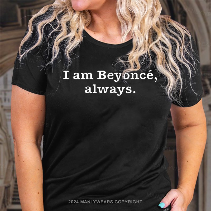 I Am Beyoncé, Always. T-Shirt