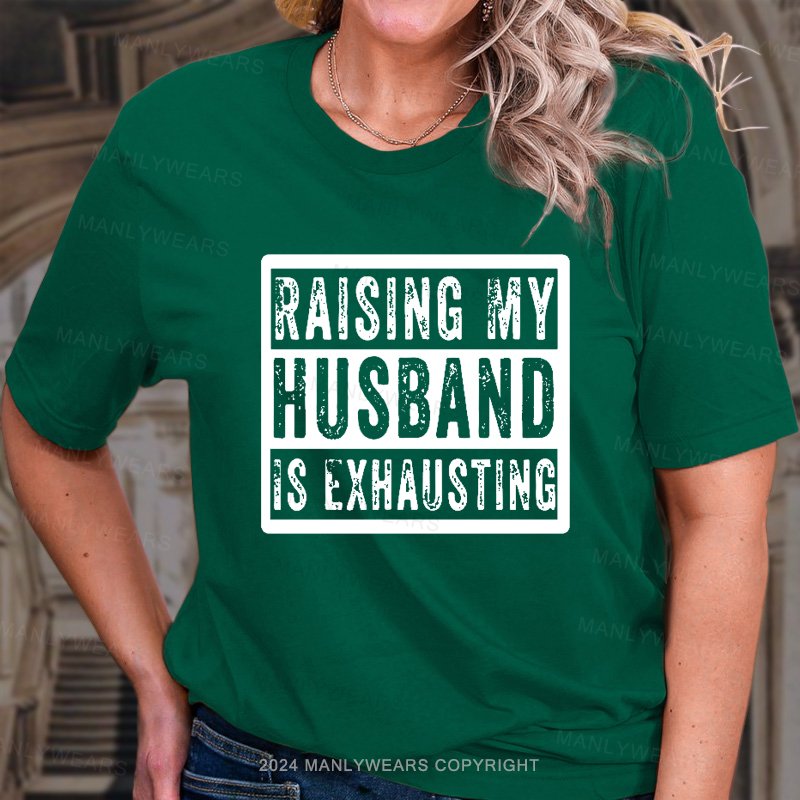 Raising My Husband Is Exhausting T-Shirt