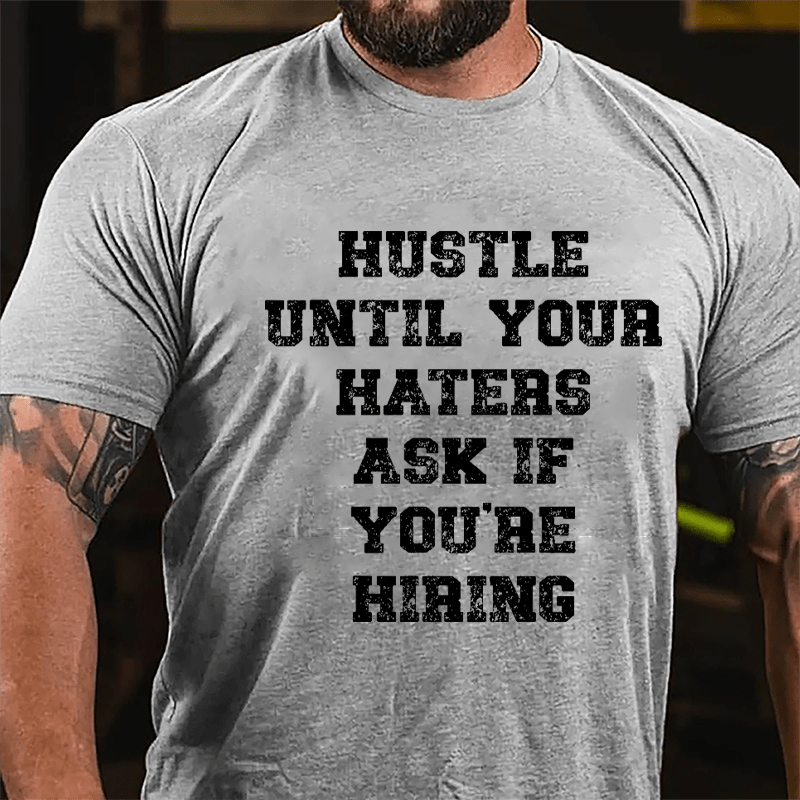 Hustle Until Your Haters Ask If You're Hiring T-Shirt