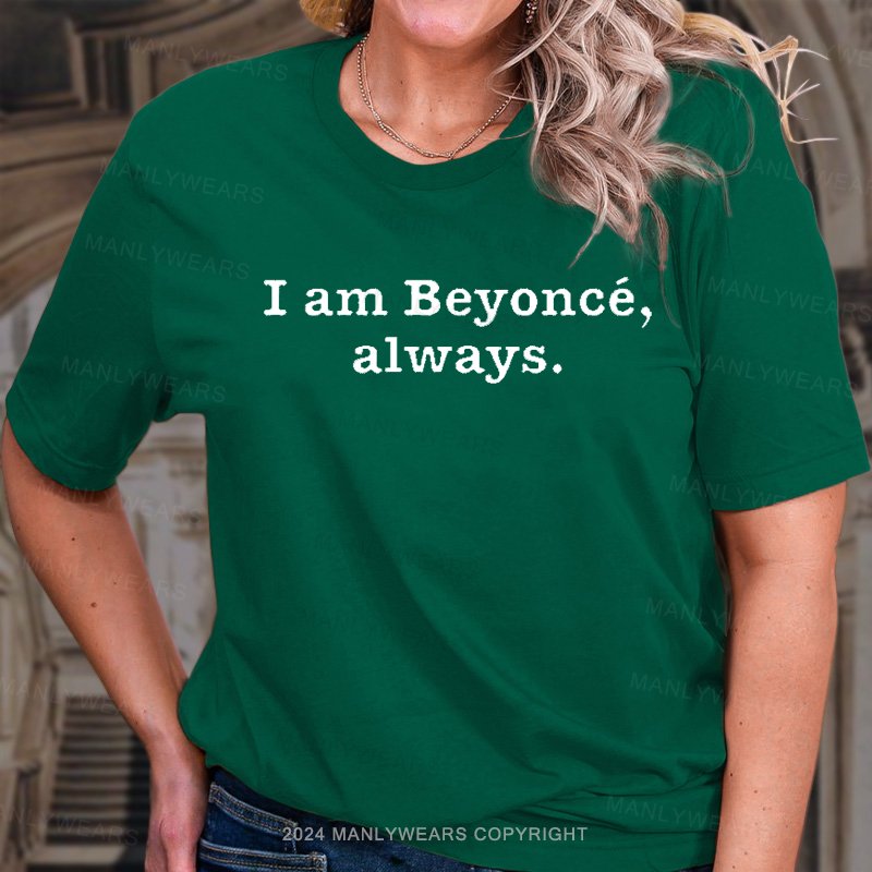 I Am Beyoncé, Always. T-Shirt