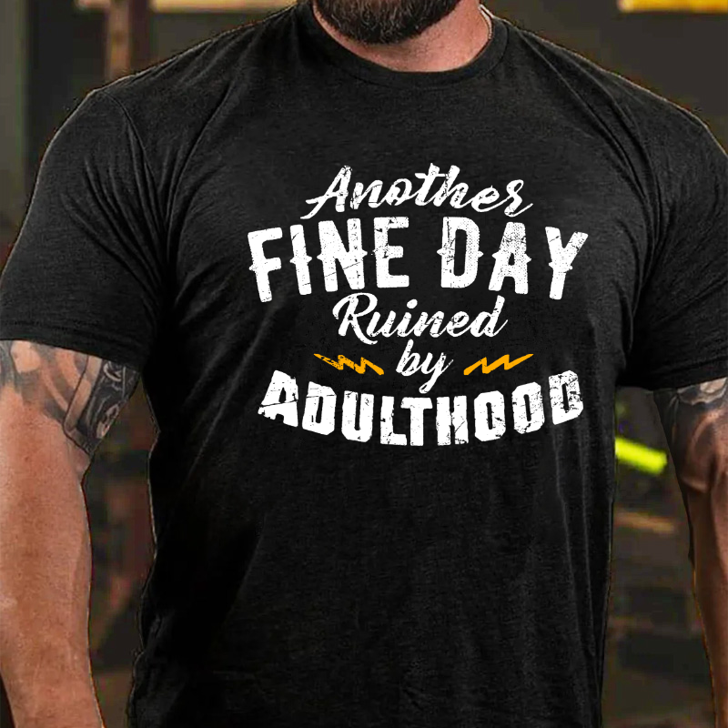 Another Fine Day Ruined by Adulthood T-shirt