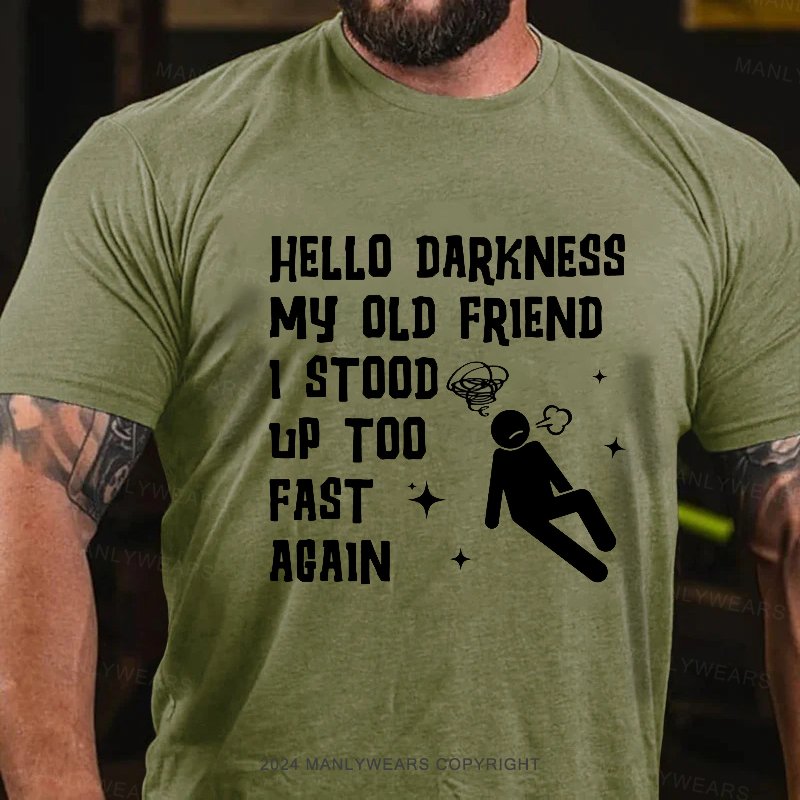 Hello Darkness My Old Friend I Stood Up Too Fast Acain T-Shirt