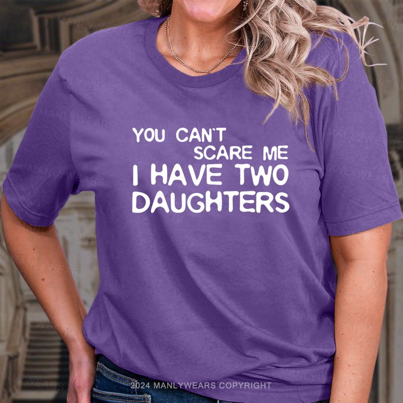 You Can't Scare Me I Have Two Daughters T-Shirt