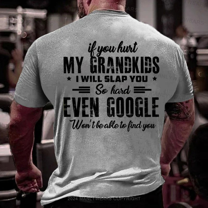 If You Hurt My Grandkids I Will Slap You So Hard Even Google Won't be able to Kind You T-Shirt