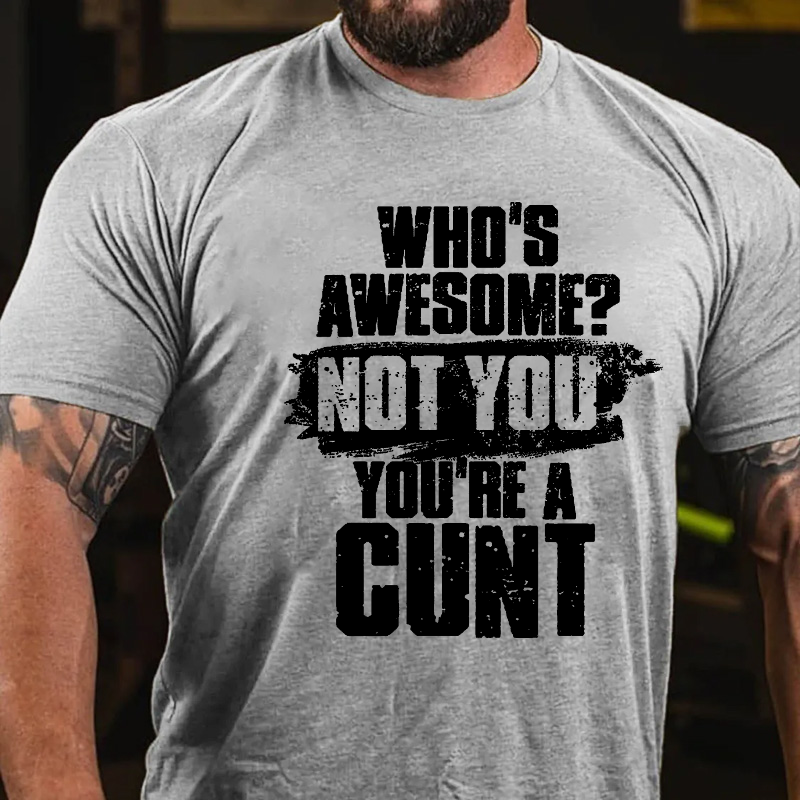 Who's Awesome Not You You Are A Cunt Funny Joking T-shirt