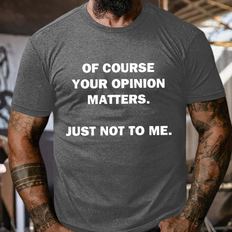 Of Course Your Opinion Matters Just Not To Me T-Shirt