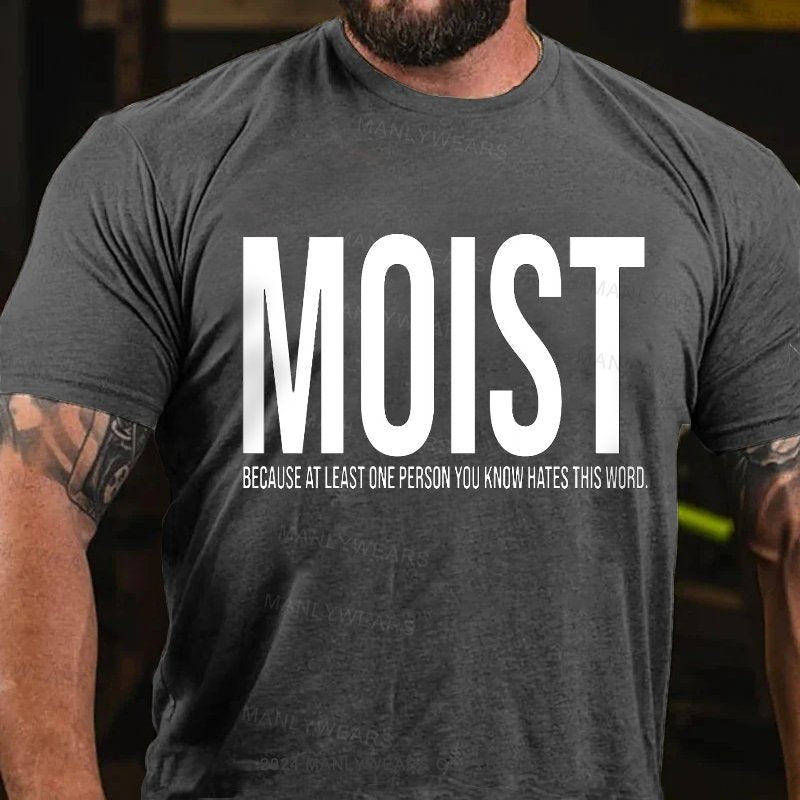 Moist Because At Least One Person You Know Hates This Word. T-Shirt