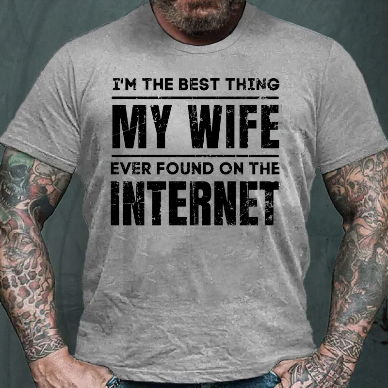 I'm The Best Thing My Wife Ever Found On The Internet T-shirt