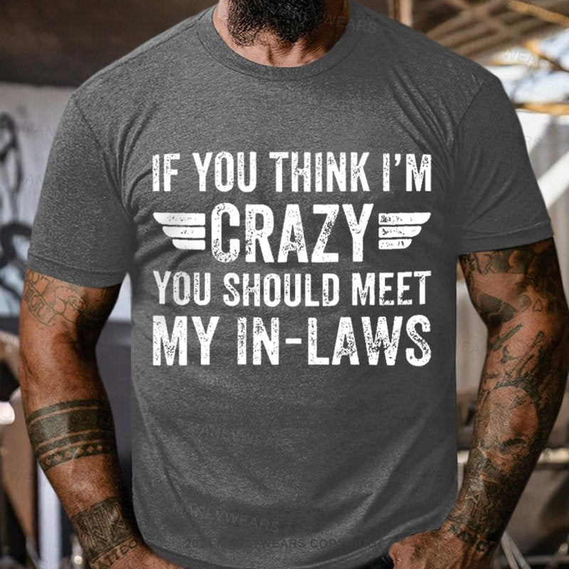 If You Think I'm Crazy You Should Meet My In-laws T-Shirt