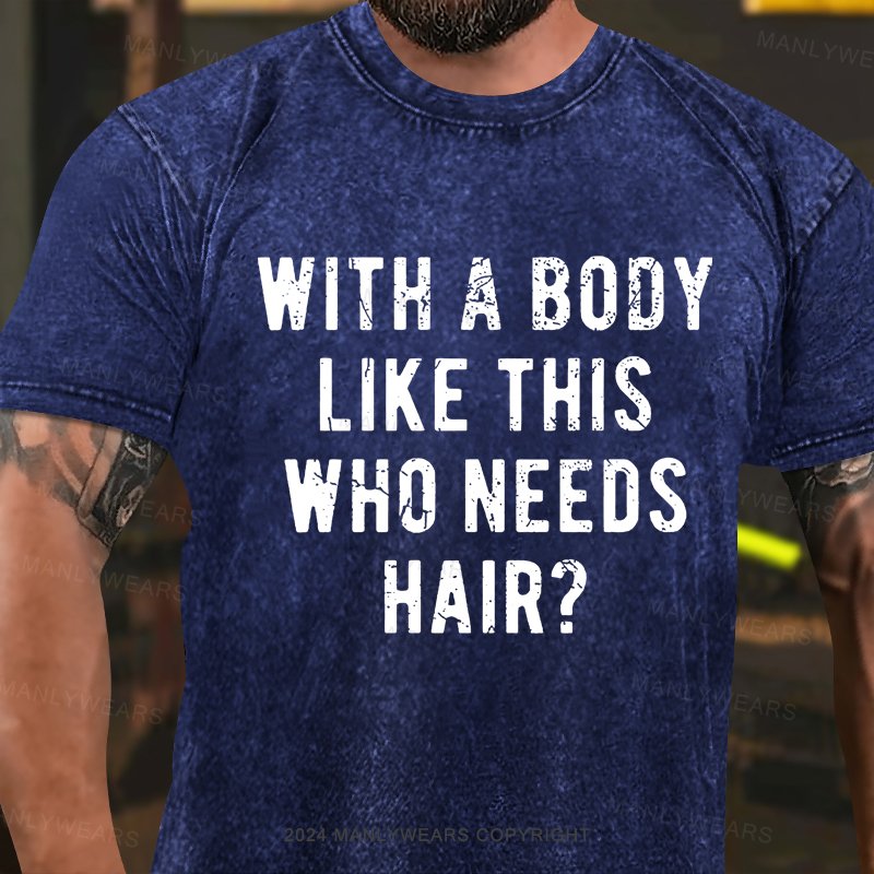 With A Body Like This Who Needs Hair? Washed T-Shirt