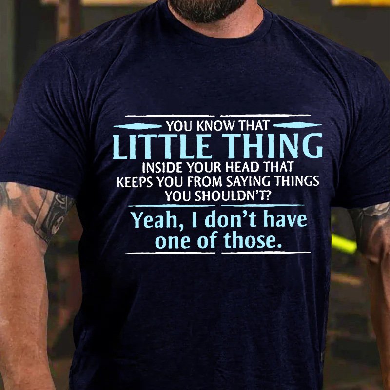 You Know That Little Thing Inside Your Head That Keeps You From Saying Things You Shouldn't?Yeah, I Don't Have One Of Those T-Shirt