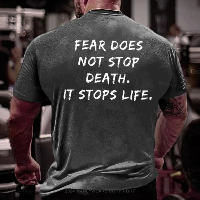Fear Does Not Stop Death It Stops Life T-Shirt