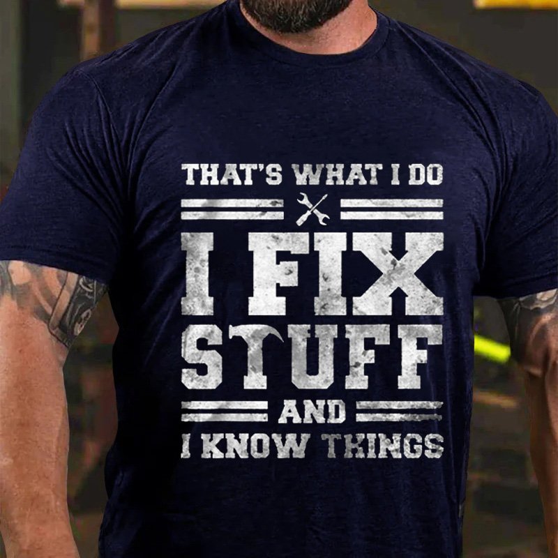 That's What I Do I Fix Stuff And I Know Things T-Shirt