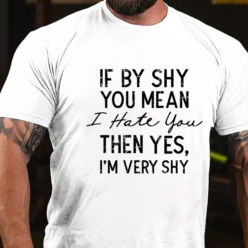 If by Shy You Mean I Hate You Then Yes I'm Very Shy T-shirt