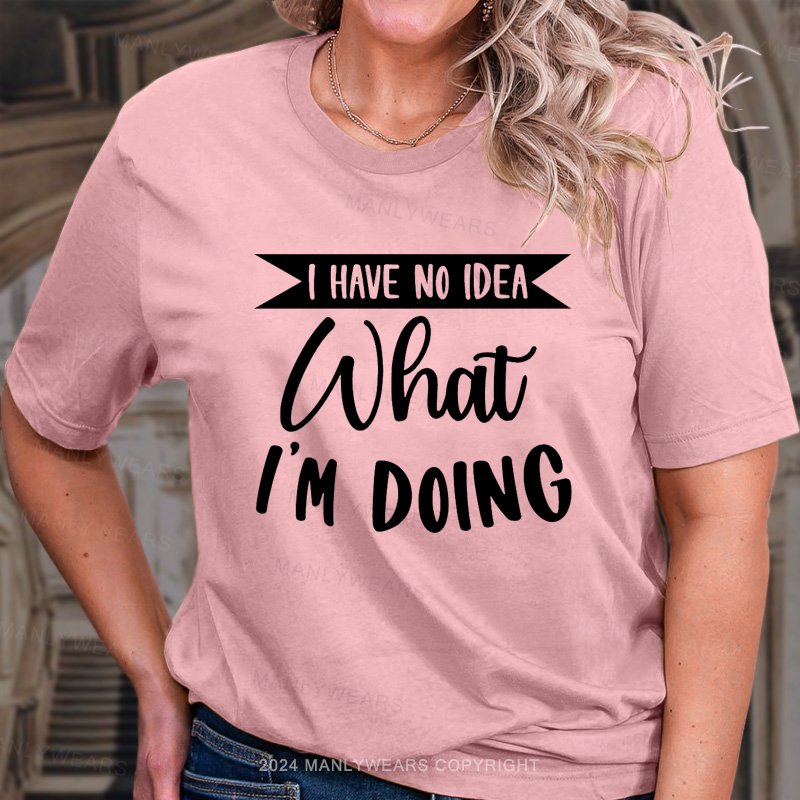 I Have No Idea What I'm Doing T-Shirt